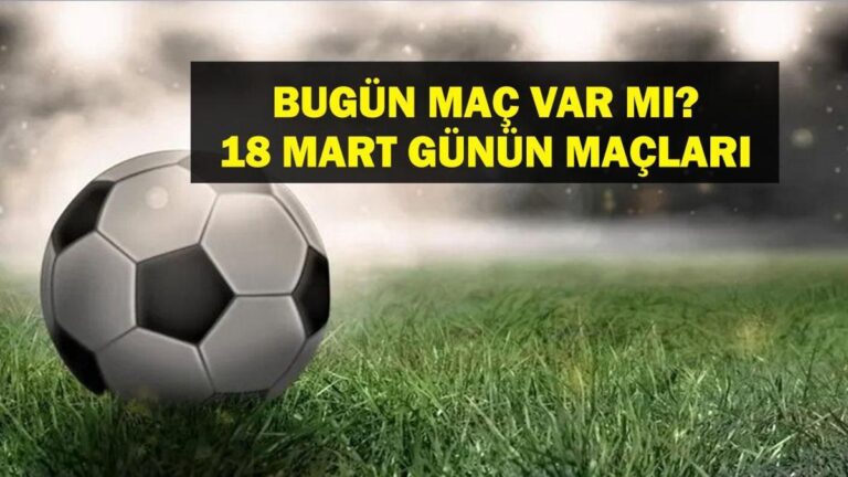 18 Mart Bugün bir oyun var mı? Bugün kim bir oyunu var, hangi kanal? Ulusal mola ne zaman bitiyor? 18 Mart oyunları